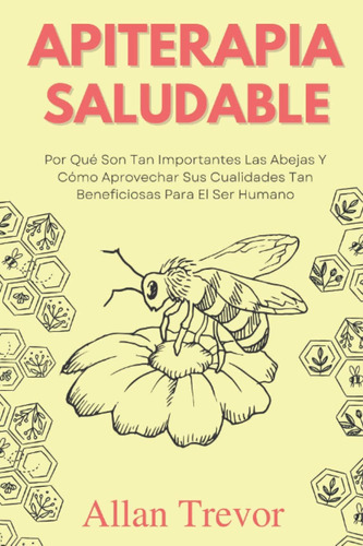 Libro: Apiterapia Saludable: Por Qué Son Tan Importantes Las