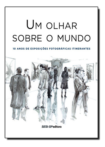 Um Olhar Sobre O Mundo, De Sesi-sp. Editora Sesi-sp, Capa Dura Em Português, 2011