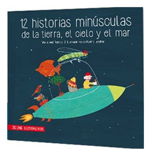 12 Historias Minúsculas De La Tierra, El Cielo Y  El Mar