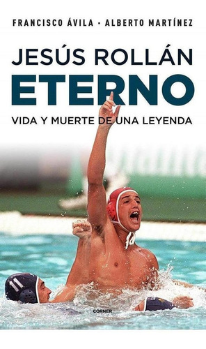 Libro: Jesus Rollan Eterno:vida Y Muerte De Una Leyenda. Avi