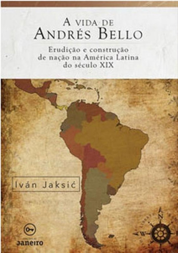 A vida de Andrés Bello: Erudição e construção de ção  América Lati do século XIX, de Jaksi, Iván. Editora EDICOES DE JANEIRO, capa mole, edição 1ª edição - 2018 em português