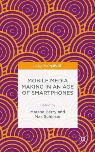Mobile Media Making In An Age Of Smartphones, De M. Berry. Editorial Palgrave Macmillan En Inglés