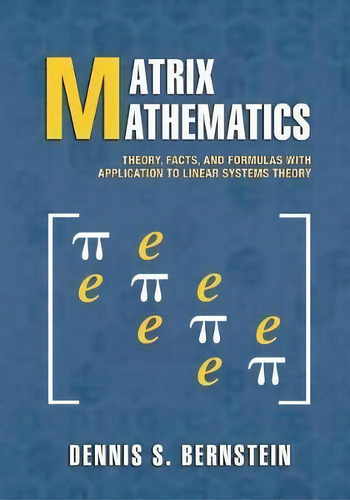 Matrix Mathematics : Theory, Facts, And Formulas - Second Edition, De Dennis S. Bernstein. Editorial Princeton University Press, Tapa Blanda En Inglés