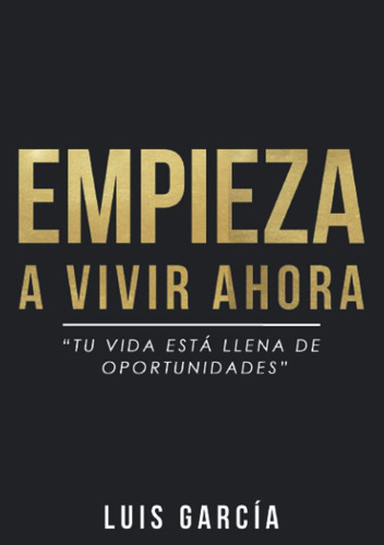 Libro: Empieza Vivir Ahora: Tu Vida Está Llena De (edición