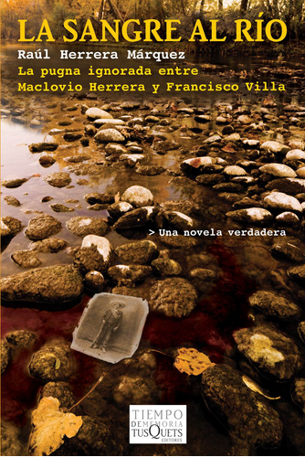 La sangre al río: La pugna ignorada entre Maclovio Herrera y Francisco Villa, de Raúl Herrera Márquez. Serie Tiempo de Memoria Editorial Tusquets México, tapa pasta blanda, edición 1 en español, 2014