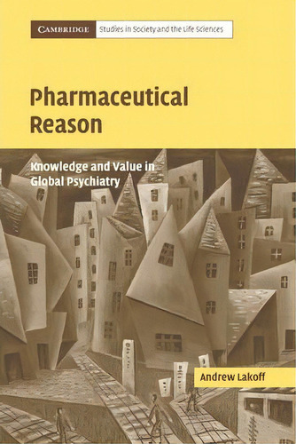 Pharmaceutical Reason : Knowledge And Value In Global Psychiatry, De Andrew Lakoff. Editorial Cambridge University Press, Tapa Blanda En Inglés