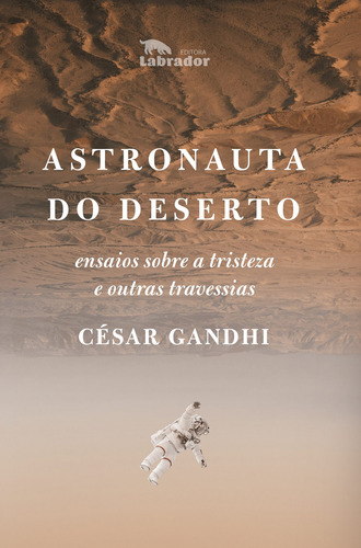 Astronauta do deserto: Ensaios sobre a tristeza e outras travessias, de Gandhi, Cesar. Editorial Editora Labrador Ltda, capa mole em português, 2018