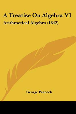 Libro A Treatise On Algebra V1: Arithmetical Algebra (184...