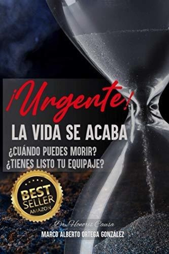 Urgente La Vida Se Acaba Cuando Puedes Morir?.., De Ortega González, Arq. Marco  Alberto. Editorial Independently Published En Español