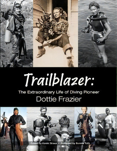 Trailblazer : The Extraordinary Life Of Diving Pioneer Dottie Frazier, De Dottie Frazier. Editorial Bonnie Toth Advertising & Design, Tapa Blanda En Inglés