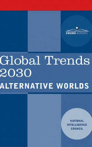 Global Trends 2030: Alternative Worlds, De National Intelligence Council., Vol. 1. Editorial Cosimo Reports, Tapa Dura En Inglés