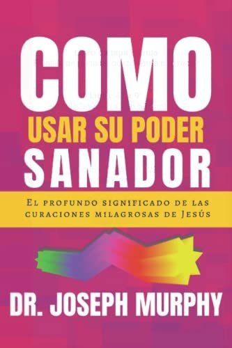 Libro : Como Usar Tu Poder Sanador El Profundo Significado 