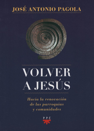 Volver A Jesus - Hacia La Renovacion De Las Parroquias Y Comunidades, de Pagola, José Antonio. Editorial PPC, tapa blanda en español, 2014