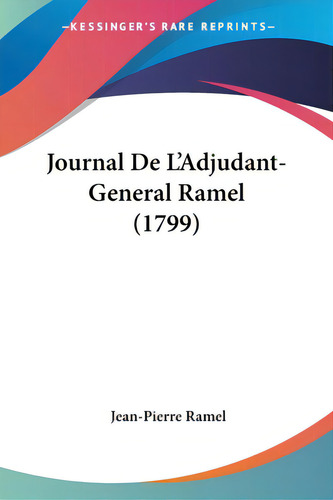 Journal De L'adjudant-general Ramel (1799), De Ramel, Jean-pierre., Vol. 1. Editorial Kessinger Pub Llc, Tapa Blanda En Inglés