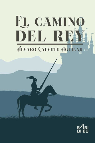 El Camino Del Rey, De Calvete Aguilar, Álvaro. Editorial Babidi-bú, Tapa Blanda En Español