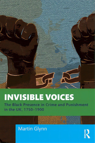 Invisible Voices: The Black Presence In Crime And Punishment In The Uk, 1750-1900, De Glynn, Martin. Editorial Routledge, Tapa Blanda En Inglés