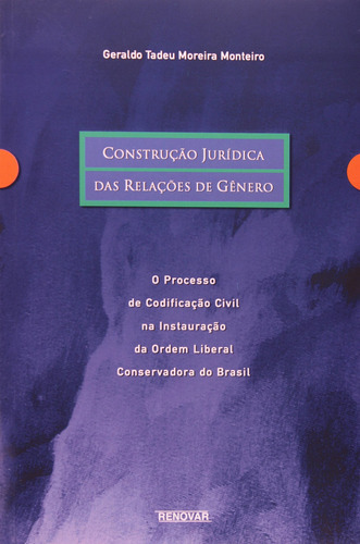 Construção Jurídica Das Relações De Gênero, De Geraldo Tadeu Moreira Monteiro. Editora Renovar, Capa Mole Em Português, 2003