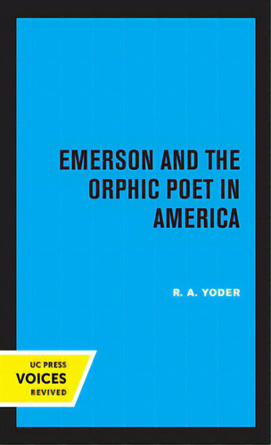 Emerson And The Orphic Poet In America, De Yoder, R. A.. Uc Press Voices Revived, Vol. 1. Editorial Univ Of California Pr, Tapa Blanda En Inglés