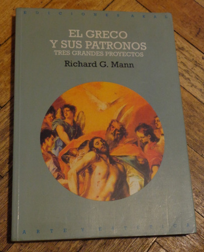 El Greco Y Sus Patronos. Tres Grandes Proyectos. R Mann Akal
