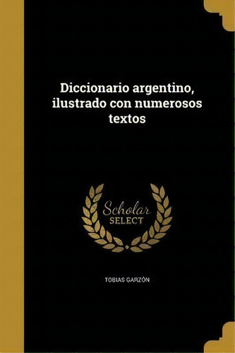 Diccionario Argentino, Ilustrado Con Numerosos Textos, De Tobias Garzon. Editorial Wentworth Press, Tapa Blanda En Español