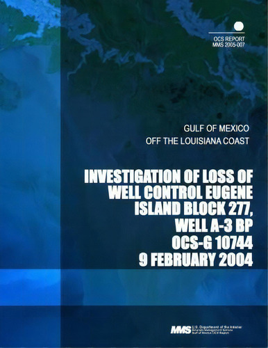 Investigation Of Loss Of Well Control Eugene Island Block 277, Well A-3 Bp Ocs-g 10744, De U S Department Of The Interior. Editorial Createspace Independent Publishing Platform, Tapa Blanda En Inglés