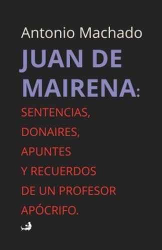 Juan De Mairena:: Sentencias Donaires Apuntes Y Recuerdos De