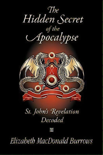 The Hidden Secret Of The Apocalypse : St. John's Revelation Decoded, De Elizabeth Macdonald Burrows. Editorial Seaboard Press, Tapa Blanda En Inglés