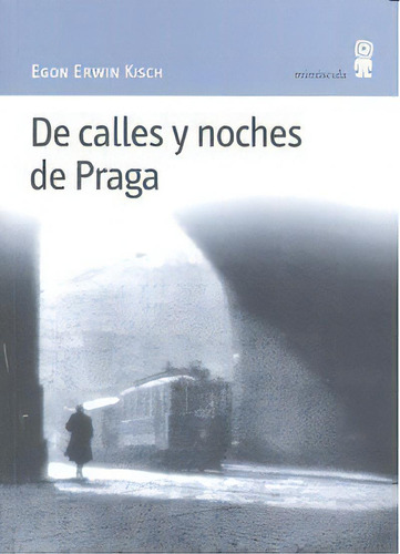 De Calles Y Noches De Praga, De Kisch, Egon Erwin. Editorial Minuscula, S.l.u., Tapa Blanda En Español