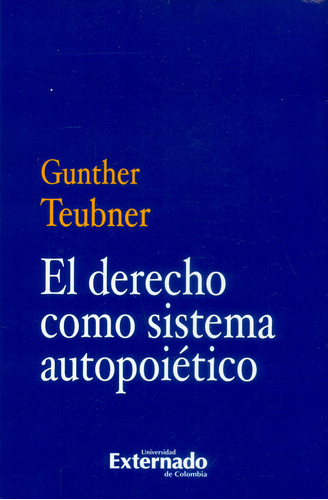 El Derecho Como Sistema Autopoietico, De Teubner, Gunther. Editorial Universidad Externado De Colombia, Tapa Blanda, Edición 1 En Español, 2017