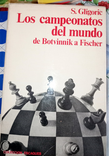 Ajedrez Los Campeonatos Del Mundo Botvinnik Fischer Gligoric