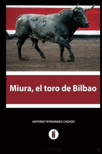 Miura  el toro de Bilbao, de Antonio Fernandez Casado., vol. N/A. Editorial CreateSpace Independent Publishing Platform, tapa blanda en español, 2017