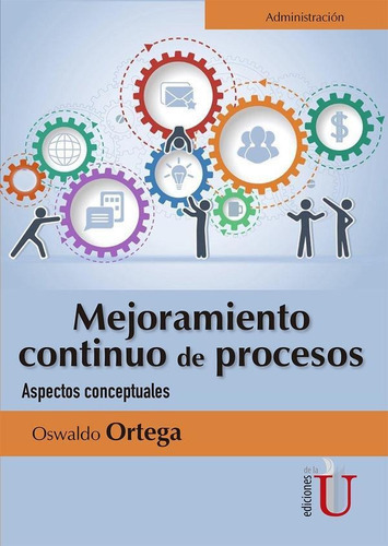 Mejoramiento Continuo De Procesos. Aspectos Conceptuales, De Oswaldo Ortega. Editorial Ediciones De La U, Tapa Blanda En Español, 2017