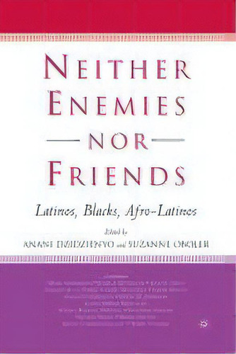 Neither Enemies Nor Friends : Latinos, Blacks, Afro-latinos, De S. Oboler. Editorial Palgrave Macmillan, Tapa Blanda En Inglés