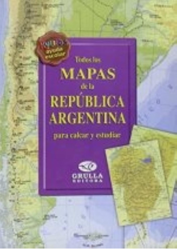 Todos Los Mapas De La Republica Argentina - Grulla Ediciones