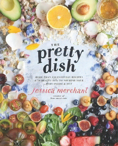 The Pretty Dish : More Than 150 Everyday Recipes And 50 Beauty Diys To Nourish Your Body Inside A..., De Jessica Merchant. Editorial Rodale Press Inc., Tapa Dura En Inglés