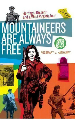Mountaineers Are Always Free : Heritage, Dissent, And A West Virginia Icon, De Rosemary V. Hathaway. Editorial West Virginia University Press, Tapa Blanda En Inglés