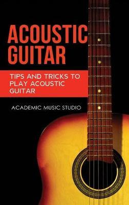 Libro Acoustic Guitar : Tips And Tricks To Play Acoustic ...