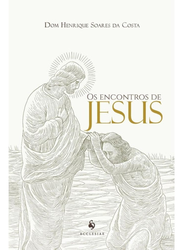 Os Encontros De Jesus ( Dom Henrique Soares Da Costa )