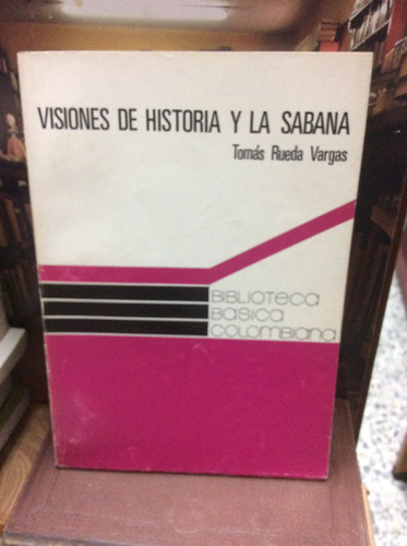 Visiones De Historia Y La Sabana - Tomas Rueda Vargas - 1975