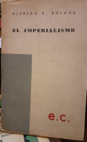 El Imperialismo-  Roland, Alfredo. Ed Contrapunto, 1958