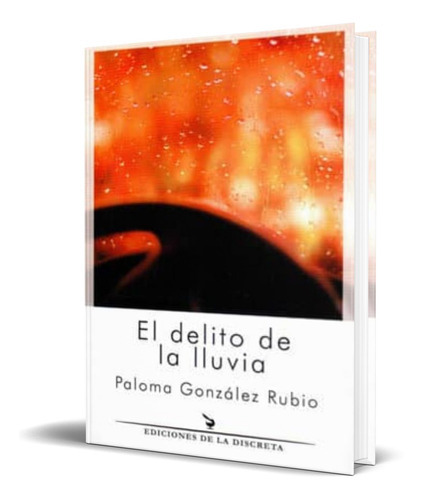 El Delito De La Lluvia, De Paloma Gonzalez Rubio. Editorial La Discreta, Tapa Blanda En Español, 2014