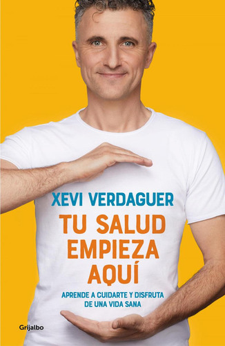 Tu Salud Empieza Aqui: Aprende A Cuidarte Y Disfruta De Una Vida Sana, De Verdaguer, Xevi., Vol. 1. Editorial Grijalbo, Tapa Blanda En Español, 2024