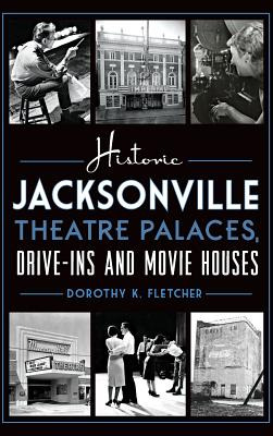 Libro Historic Jacksonville Theatre Palaces, Drive-ins An...