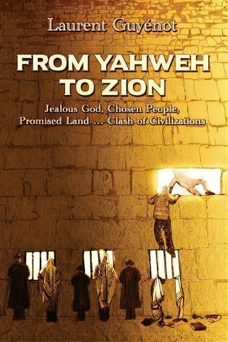 From Yahweh To Zion : Jealous God, Chosen People, Promised Land...clash Of Civilizations, De Laurent Guyénot. Editorial Sifting And Winnowing Books, Tapa Blanda En Inglés