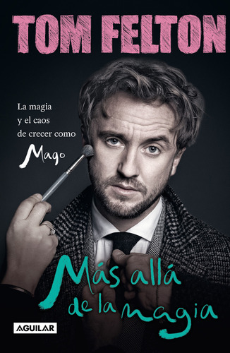 Más allá de la magia: La magia y el caos de crecer como mago, de Tom Felton., vol. 1.0. Editorial Aguilar, tapa blanda, edición 1.0 en español, 2023