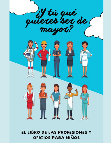 Libro: ¿y Tú Qué Quieres Ser De Mayor?: Libro De Las Profesi