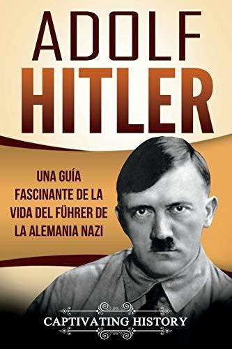 Adolf Hitler, De Captivating History. Editorial Createspace Independent Publishing Platform, Tapa Blanda En Español, 2018