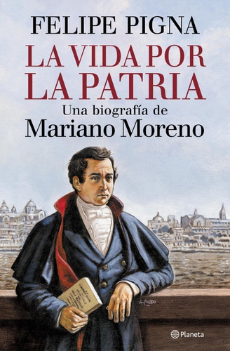 La Vida Por La Patria, De Felipe Pigna. Editorial Planeta En Español