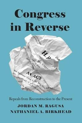 Congress In Reverse : Repeals From Reconstruction To The ...