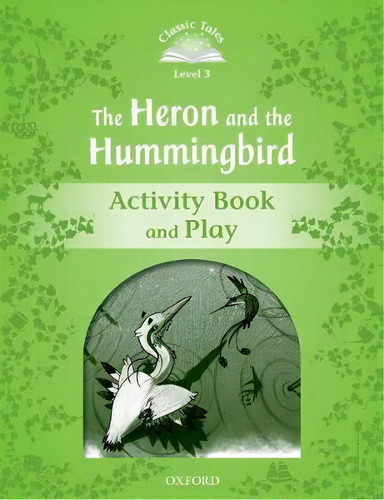 Classic Tales Second Edition: Level 3: Heron & Hummingbird Activity Book And Play, De Victoria Tebbs. Editorial Oxford University Press, Tapa Blanda En Inglés